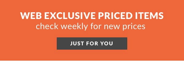 Web Exclusive Priced Items - check weekly for new prices and items!