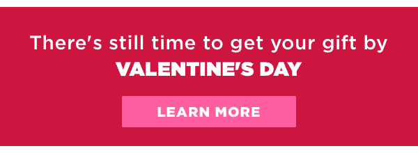 There's still time to get your gift by Valentine's Day