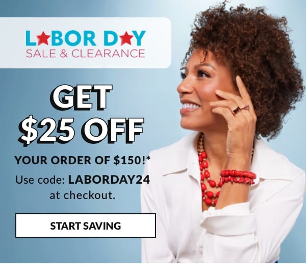 Get \\$25 off your order of \\$150!* Use code: LABORDAY24 at checkout.