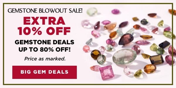 EXTRA 10% OFF Gemstone Deals up to 80% off! Price as marked. 