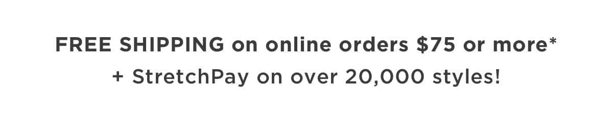 FREE SHIPPING on online orders \\$75 or more* + StretchPay on over 20,000 styles!