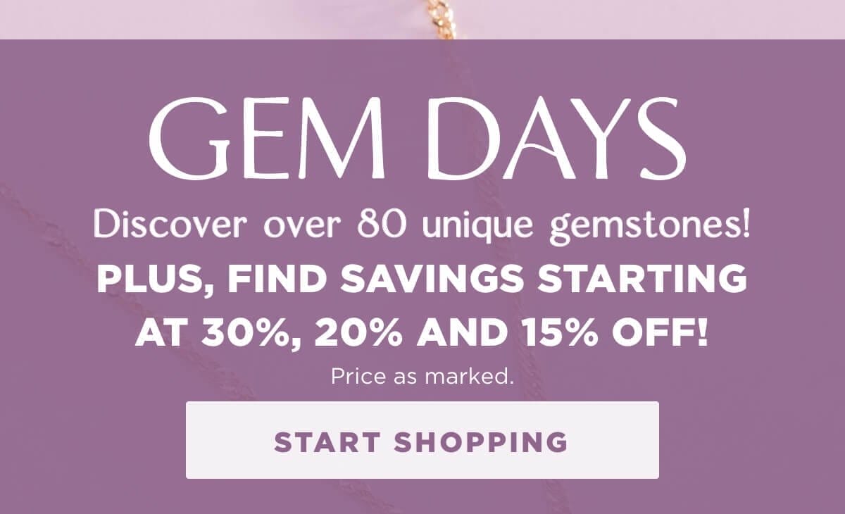 Discover over 80 UNIQUE GEMSTONES! Plus, find savings starting at 30%, 20% and 15% off! Price as marked.