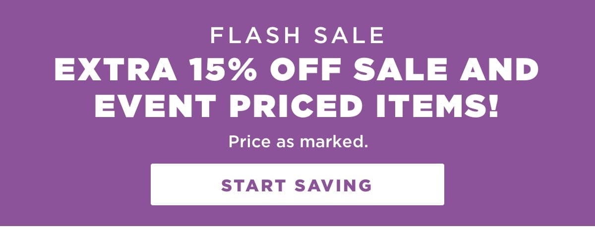 FLASH SALE - EXTRA 15% OFF Sale and Event Price. Price as marked. 