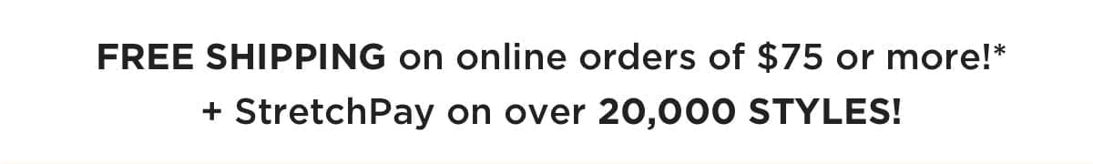 FREE SHIPPING on online orders \\$75 or more* + StretchPay on over 20,000 styles!