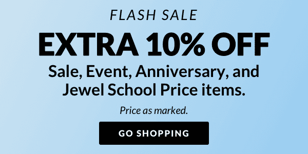 Extra 10% Off Flash Sale on Sale, Event, Anniversary and Jewel School Price Price as marked.