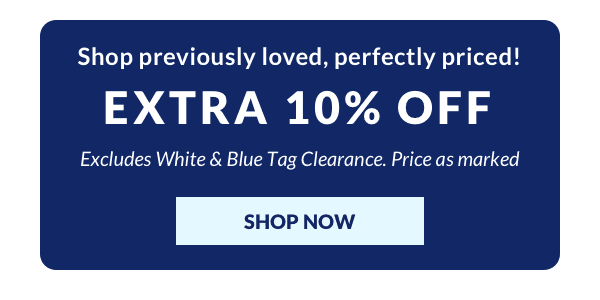 Shop previously loved, perfectly priced! EXTRA 10% Off. Excludes White & Blue Tag Clearance. Price as marked. 