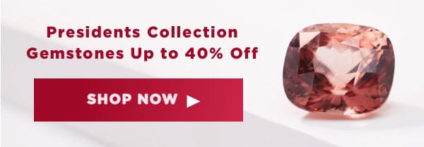 Presidents Collection Gemstones Up to 40% Off