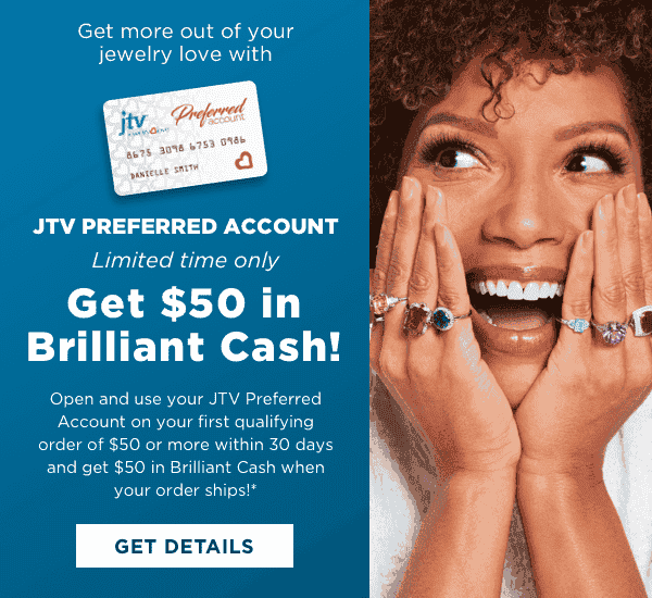 Get \\$50 in Brilliant Cash on your first JTV Preferred Account order of \\$50+