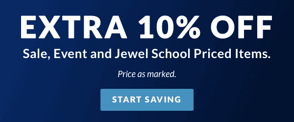 EXTRA 10% OFF Sale, Event and Jewel School Priced Items. Price as marked. 