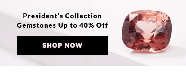 Presidents Collection Gemstones Up to 40% Off