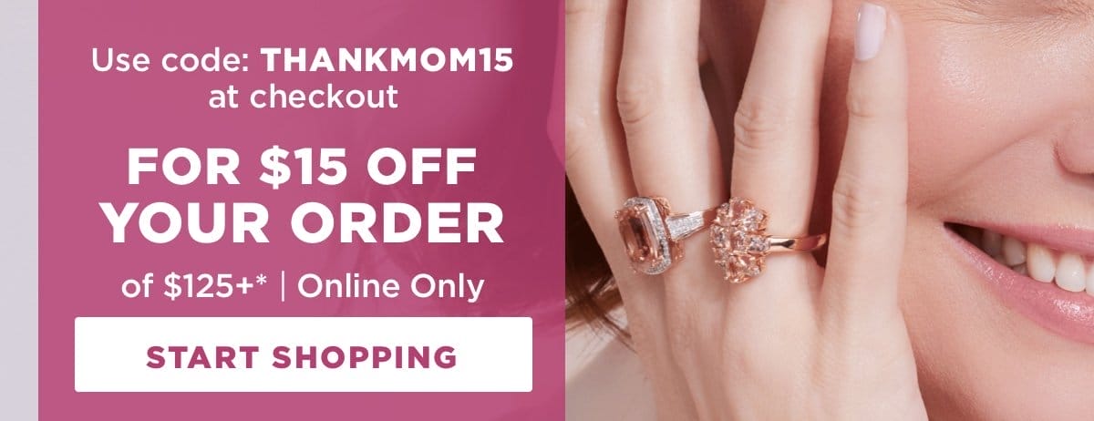 Use code: THANKMOM15 at checkout for \\$15 off your order of \\$125!*