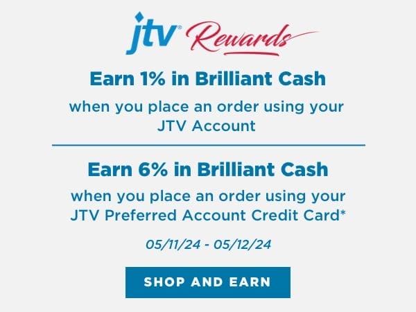 Earn brilliant cash on your purchase when you place an order using your JTV account. JTV Preferred Account holders earn 6% when using their card. Offer good May 12th and 13th, 2024.