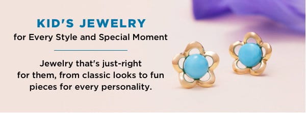  Jewelry that's just-right for them, from classic looks to fun pieces for every personality.