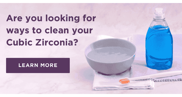 Are you looking for ways to clean your Cubic Zirconia? Learn More.