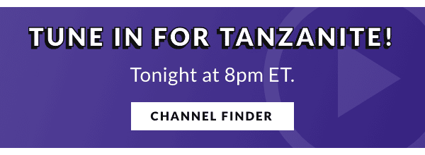 Tune in for tanzanite at 8pm ET. Go to Channel Finder