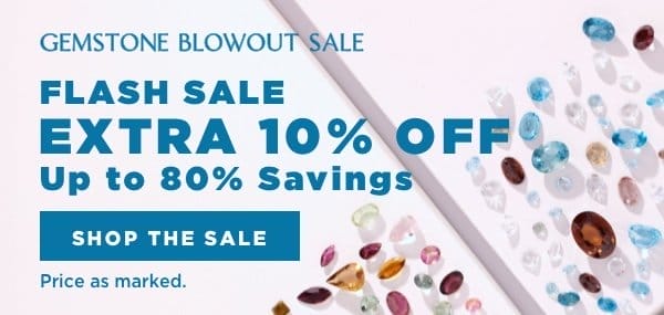 Flash Sale! Gemstone Blowout Sale Extra 10% off. Up to 80% Off