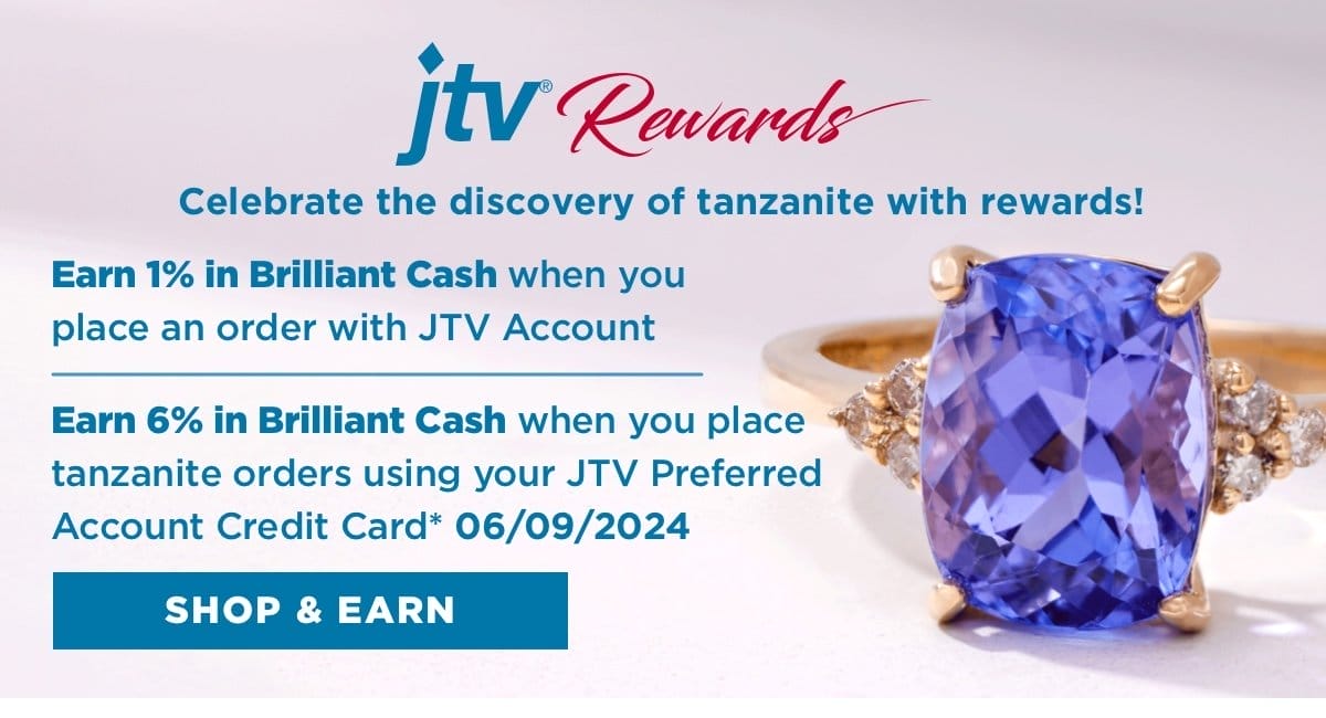 Earn 6% in Brilliant Cash when you place tanzanite orders using your JTV Preferred Account Credit Card on June 9, 2024.