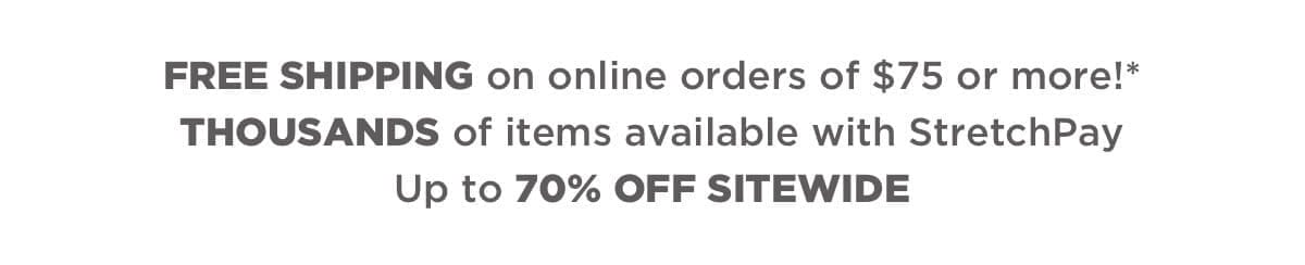 Free shipping on online orders \\$75 or more* + THOUSANDS of items available with StretchPay + Up to 70% off sitewide!