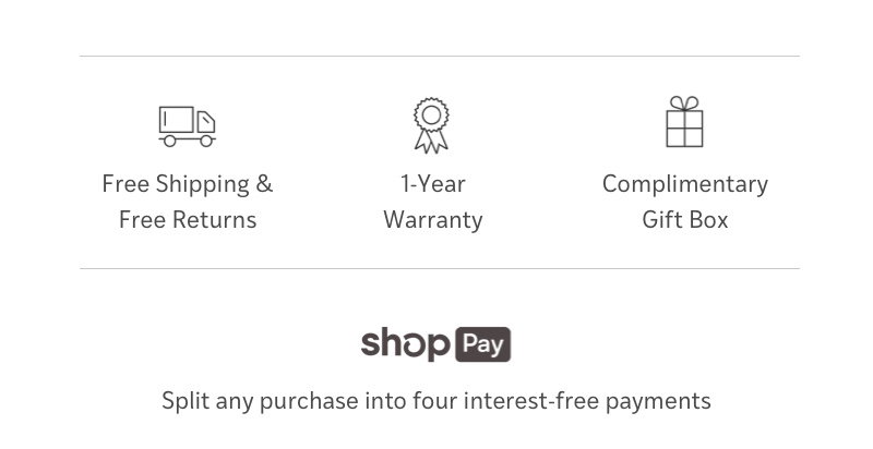 Free Shipping & free returns. 1 -year warranty. Complimentary gift box. Shoppay. Split any purchase into four interest-free payments.