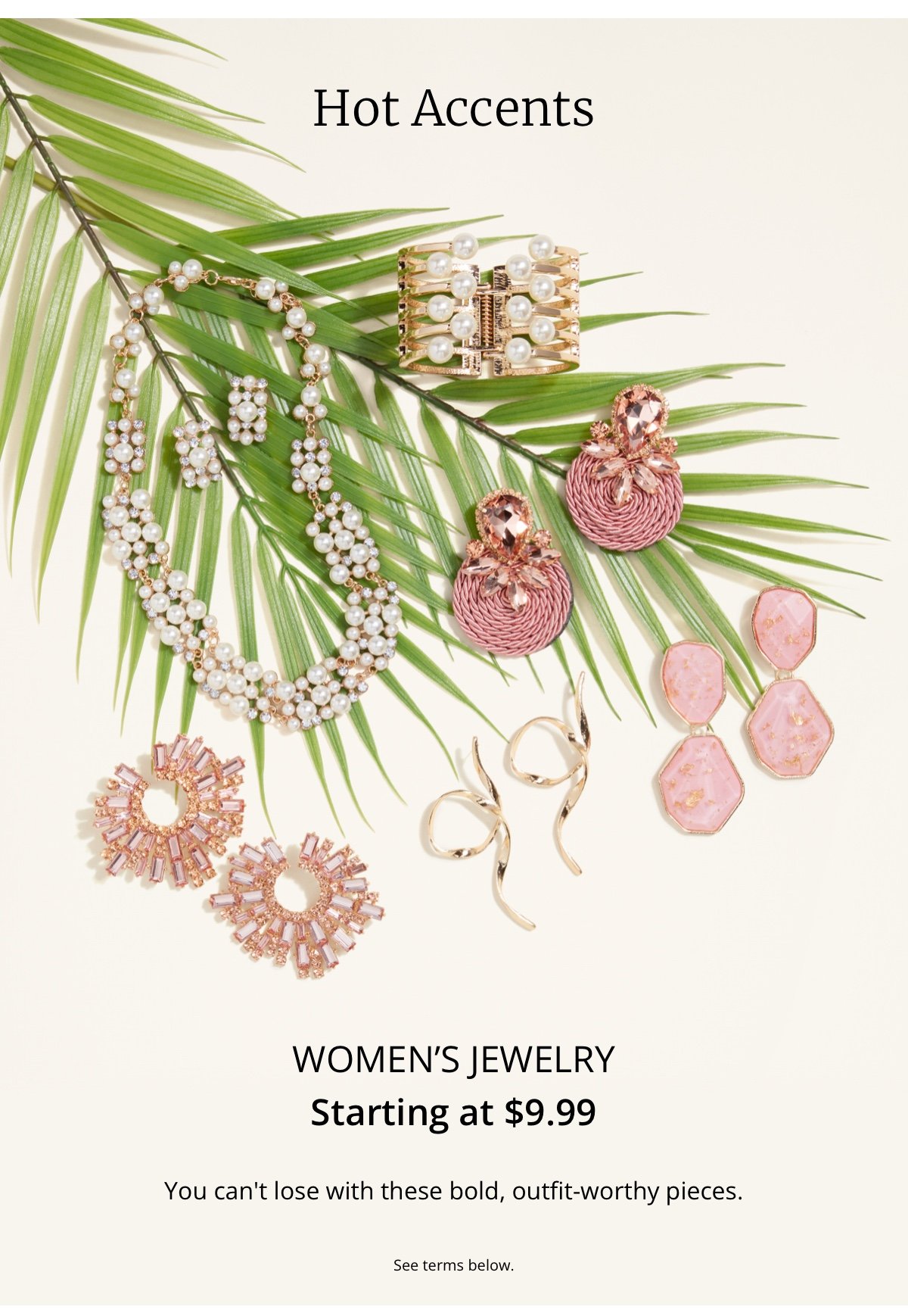 Hot Accents|Women’s Jewelry|Starting at \\$9.99|You can t lose with these bold, outfit-worthy pieces.|See terms below.