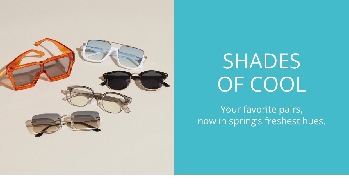 Shades of Cool|Your favorite pairs, now in spring’s freshest hues.