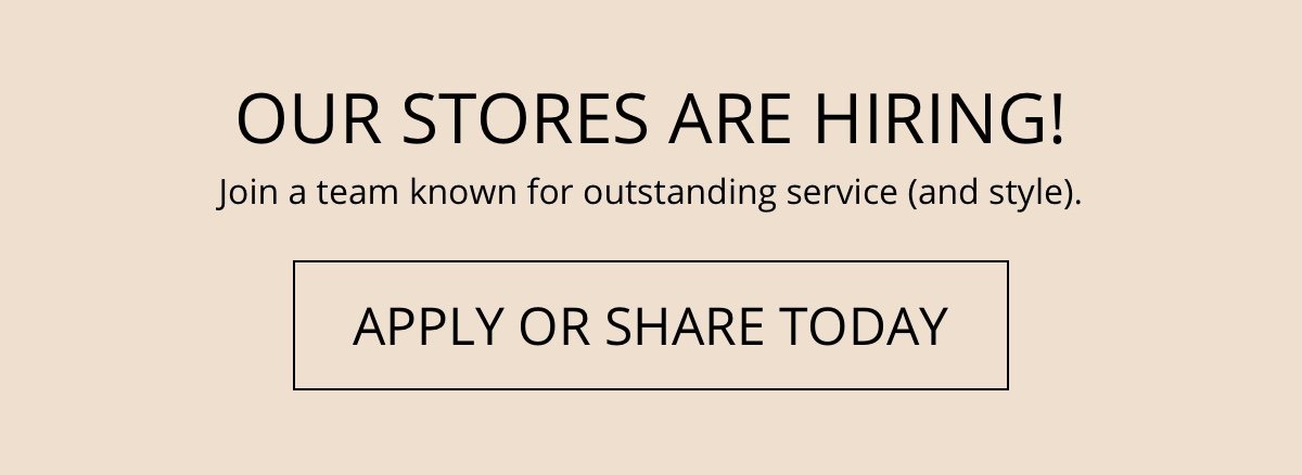 Our Stores Are Hiring!|Join a team known for outstanding service (and style).|Apply or Share Today!