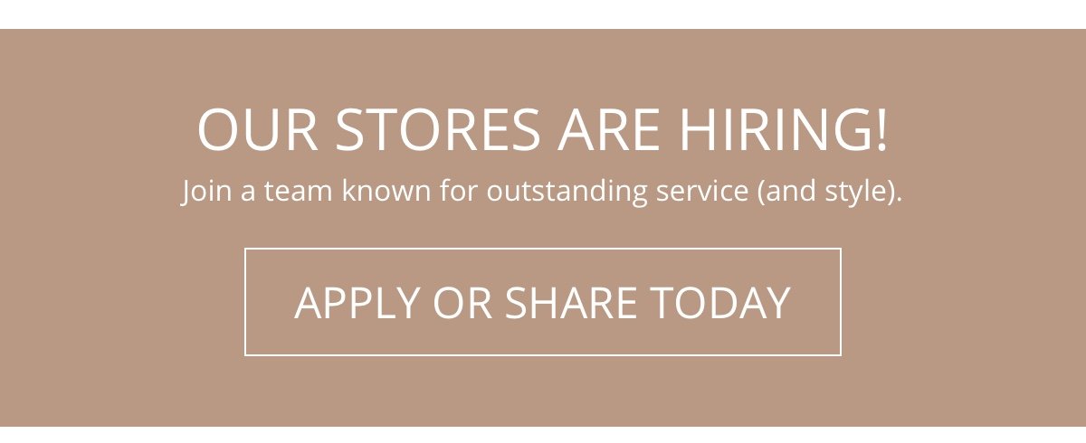 Our Stores Are Hiring!|Join a team known for outstanding service (and style).|Apply or Share Today!