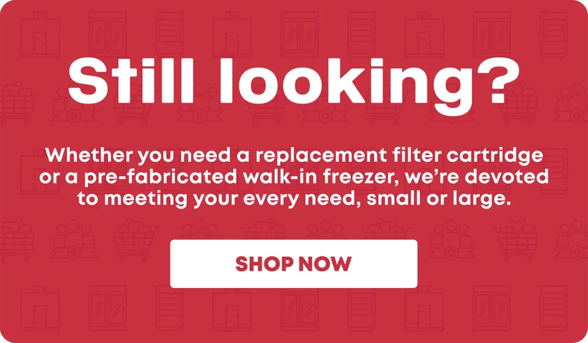 Still looking? Whether you need a replacement filter cartridge or a pre-fabricated walk-in freezer, we're devoted to meeting your every needed, small or large. Shop now.