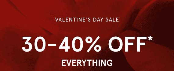 Valentine's Day Sale: 30-40% OFF* EVERYTHING