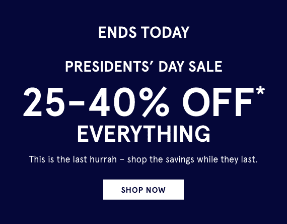 President's Day Sale! 25-40% OFF* Everything! This is the last hurrah - shop the savings while they last. Shop Now