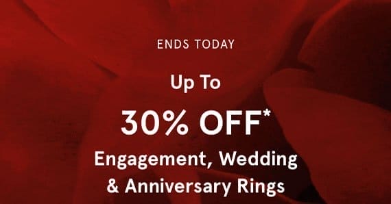 Ends today, up to 30% off* engagement, wedding and anniversary rings.