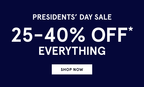 President's day sale 25-40% OFF* Everything! Shop Now