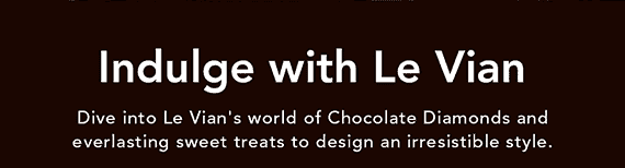 Indulge with Le Vian. Dive into Le Vian's world of Chocolate Diamonds and everlasting sweet treats to design an irresistible style.