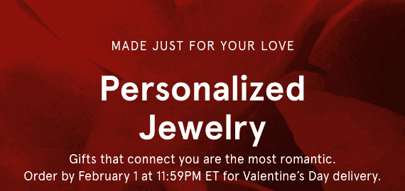 Personalized Jewelry: made just for your love. Order by Feb. 1 at 11:59PM ET for Valentine's Day delivery.