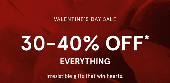 Valentine's Day Sale: 30-40% OFF* EVERYTHING.