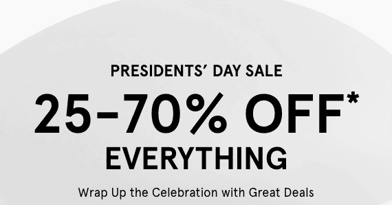 Shop now Presidents' day sale, 25-70% OFF* Everything.