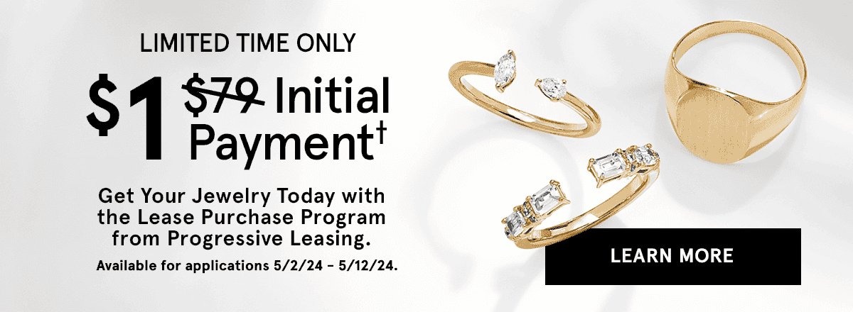 Limited Time Only \\$1 Initial Payment†. Get your Jewelry today with the Lease Purchase Program from Progressive Leasing. Available for applications 5/2/24 - 5/12/24. Learn More >