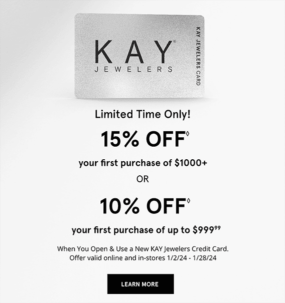 Limited Time Only! 15% OFF◊ your first purchase of \\$1000+ OR 10% OFF◊ your first purchase of up to \\$999.99 When you Open & Use a New KAY Jewelers Credit Card. Offer valid online and in-stores 1/2/24 - 1/28/24 LEARN MORE >