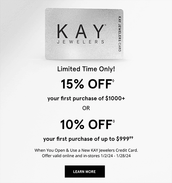 Limited Time Only! 15% OFF⬦ your first purchase of \\$1000+ OR 10% OFF⬦ your first purchase of up to \\$999.99 When you Open & Use a New KAY Jewelers Credit Card. Offer valid online and in-stores 1/2/24 - 1/28/24 LEARN MORE >