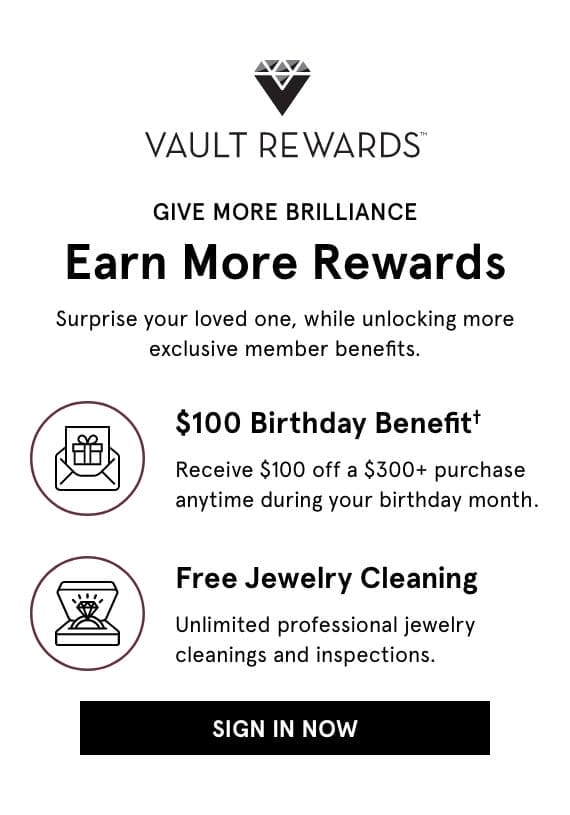 Vault Rewards, Give More Brilliance Earn More Rewards. Surprise your loved one, while unlocking exclusive member benefits. Click SIGN IN NOW >