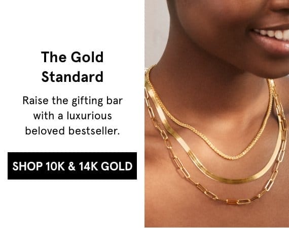 Image of yellow gold necklaces. Raise the gifting bar with a luxurious beloved bestseller. Click SHOP 10K AND 14K GOLD >