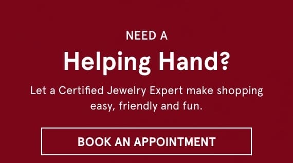 Need a Helping Hand? Let a Certified Jewelry Expert make shopping easy, friendly and fun. Click BOOK AN APPOINTMENT >