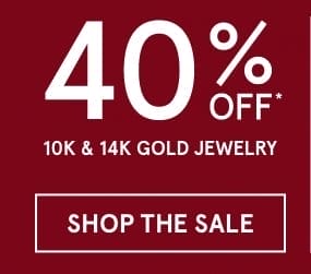 40 Percent Off 10K and 14K Gold Jewelry. Click SHOP THE SALE >