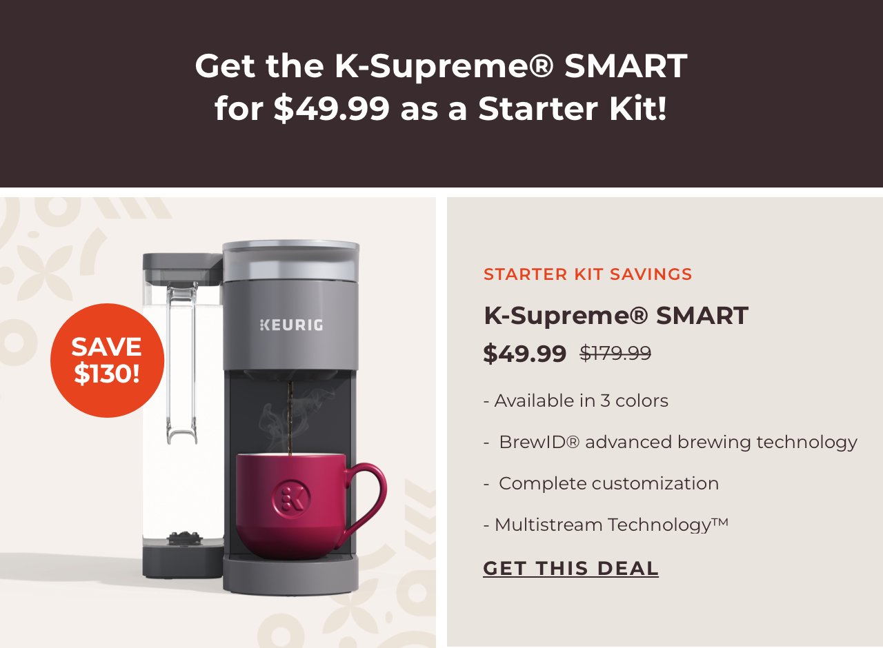 Get the K-Supreme® SMART Coffee Maker for \\$49.99 as a Starter Kit!