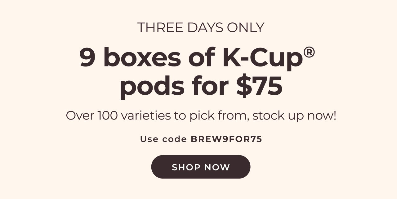 9 boxes of K-Cup® pods for \\$75