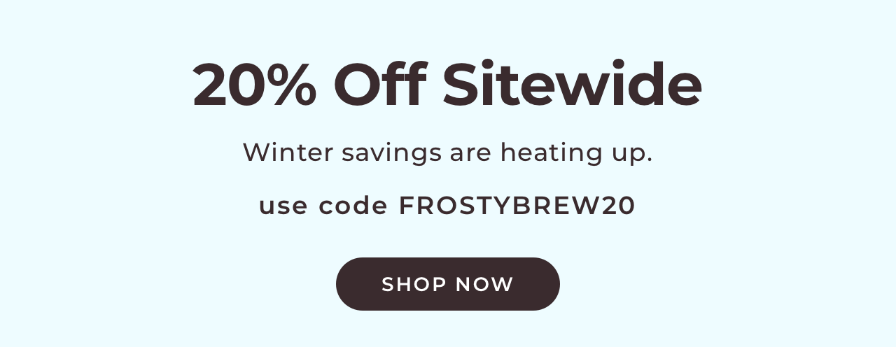 20% off sitewide with code FROSTYBREW20