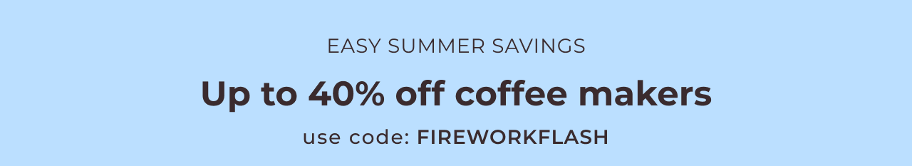 Save up to 40% on coffee makers with code FIREWORKFLASH!