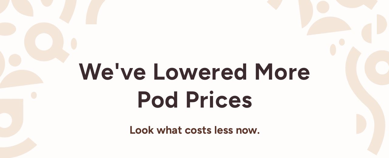 We've lowered more pod prices