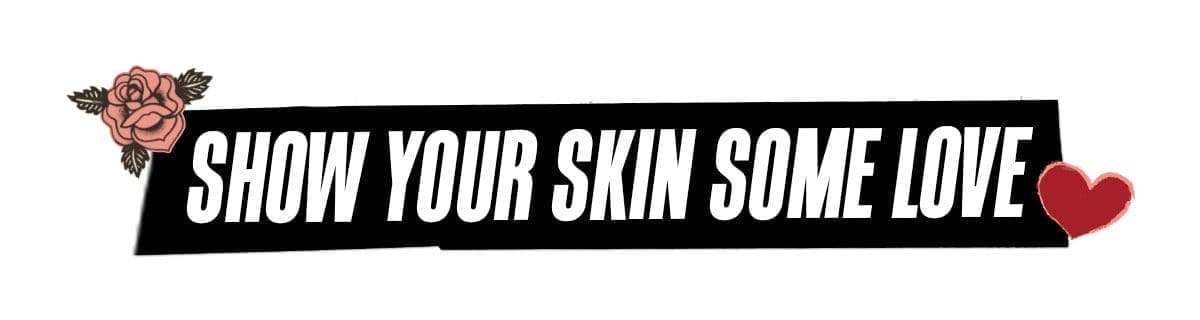 SHOW YOUR SKIN SOME LOVE