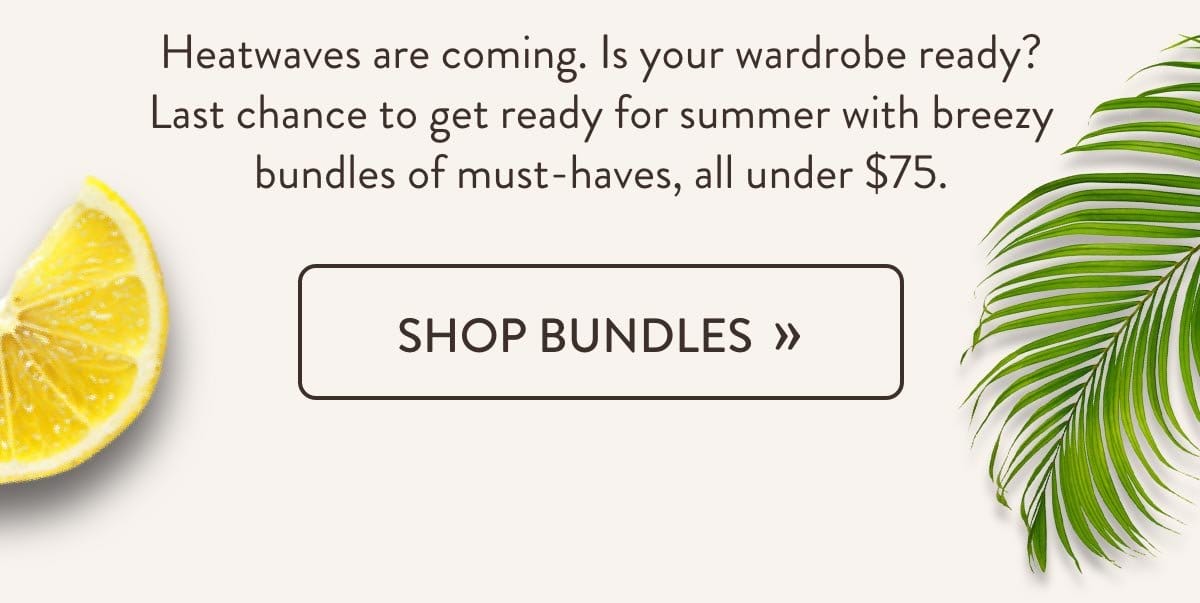 Last chance to get ready for summer with breezy bundles, all under \\$75.